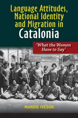 Actitudes lingüísticas, identidad nacional y migración en Cataluña: «Lo que dicen las mujeres - Language Attitudes, National Identity and Migration in Catalonia: 'What the Women Have to Say'