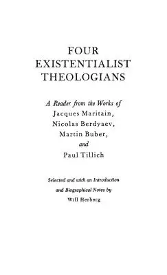 Cuatro teólogos existencialistas: Una lectura de la obra de Jacques Maritain, Nicolas Berdyaev, Martin Buber y Paul Tillich - Four Existentialist Theologians: A Reader from the Work of Jacques Maritain, Nicolas Berdyaev, Martin Buber, and Paul Tillich