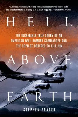 El infierno sobre la Tierra: La increíble historia real del comandante de un bombardero estadounidense de la Segunda Guerra Mundial y el copiloto al que ordenaron matarlo - Hell Above Earth: The Incredible True Story of an American WWII Bomber Commander and the Copilot Ordered to Kill Him