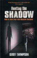 Cazando la Sombra - Cómo Convertir el Miedo en Éxito Masivo - Hunting the Shadow - How to Turn Fear into Massive Success