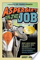 Asperger en el Trabajo: Consejos imprescindibles para personas con Asperger o Autismo de Alto Funcionamiento, y sus empleadores, educadores y defensores - Asperger's on the Job: Must-Have Advice for People with Asperger's or High Functioning Autism, and Their Employers, Educators, and Advocates