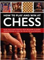 Cómo jugar y ganar al ajedrez: historia, reglas, técnicas y tácticas - How to Play and Win at Chess: History, Rules, Skills and Tactics