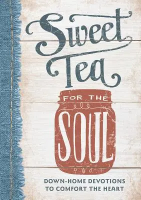 Té dulce para el alma: Devociones caseras para reconfortar el corazón - Sweet Tea for the Soul: Down-Home Devotions to Comfort the Heart