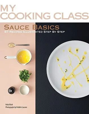 Salsas básicas: 87 recetas ilustradas paso a paso - Sauce Basics: 87 Recipes Illustrated Step by Step