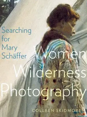 En busca de Mary Schffer Mujeres fotógrafas de tierras vírgenes - Searching for Mary Schffer: Women Wilderness Photography