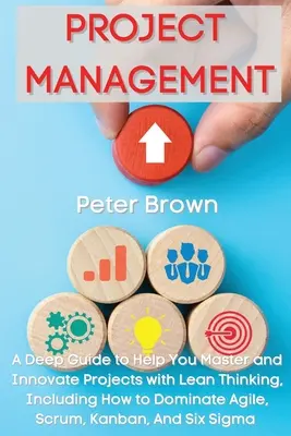 Gestión de proyectos: Una guía profunda para ayudarle a dominar e innovar proyectos con el pensamiento Lean, incluyendo cómo dominar Agile, Scrum, Kanb - Project Management: A Deep Guide to Help You Master and Innovate Projects with Lean Thinking, Including How to Dominate Agile, Scrum, Kanb