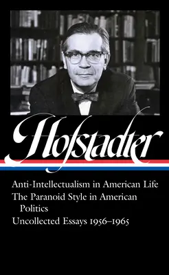 Richard Hofstadter: El antiintelectualismo en la vida americana, el estilo paranoico en la política americana, Ensayos no recogidos 1956-1965 - Richard Hofstadter: Anti-Intellectualism in American Life, the Paranoid Style in American Politics, Uncollected Essays 1956-1965