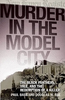 Murder in the Model City: Los Panteras Negras, Yale y la redención de un asesino - Murder in the Model City: The Black Panthers, Yale, and the Redemption of a Killer