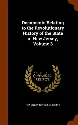 Documentos relacionados con la historia revolucionaria del estado de Nueva Jersey, volumen 3 - Documents Relating to the Revolutionary History of the State of New Jersey, Volume 3