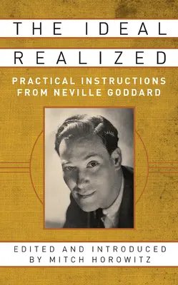 El ideal realizado: Instrucciones prácticas de Neville Goddard - The Ideal Realized: Practical Instructions from Neville Goddard