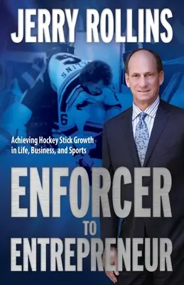 De ejecutor a empresario: Lograr el crecimiento del palo de hockey en la vida, los negocios y los deportes - Enforcer to Entrepreneur: Achieving Hockey Stick Growth in Life, Business, and Sports