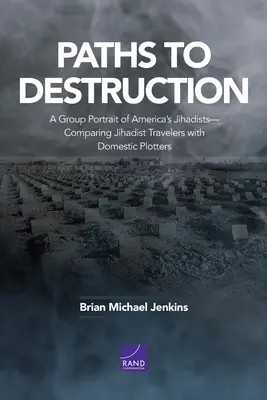 Caminos hacia la destrucción: Un retrato en grupo de los yihadistas estadounidenses: comparación de los viajeros yihadistas con los conspiradores nacionales - Paths to Destruction: A Group Portrait of America's Jihadists-Comparing Jihadist Travelers with Domestic Plotters