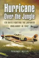 Huracán sobre la jungla: 120 días luchando contra el ataque japonés en 1942 - Hurricane Over the Jungle: 120 Days Fighting the Japanese Onslaught in 1942
