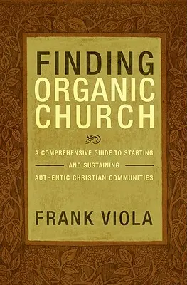 Encontrar una iglesia orgánica: Guía completa para fundar y mantener comunidades cristianas auténticas - Finding Organic Church: A Comprehensive Guide to Starting and Sustaining Authentic Christian Communities