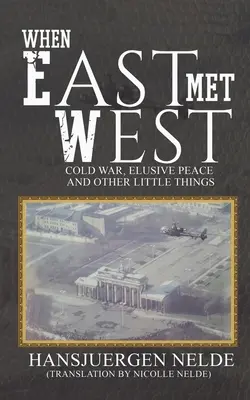 Cuando Oriente se encontró con Occidente: Guerra Fría, paz esquiva y otras pequeñas cosas - When East Met West - Cold War, Elusive Peace and Other Little Things