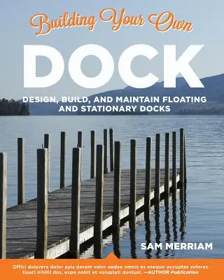 Construya su propio dique: Diseño, construcción y mantenimiento de diques flotantes y fijos - Building Your Own Dock: Design, Build, and Maintain Floating and Stationary Docks