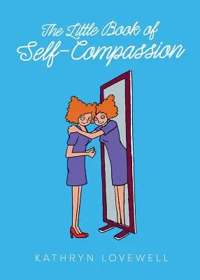 El Pequeño Libro de la Autocompasión: Cómo dejar de autocriticarte, empezar a ser amable contigo mismo y aprender a ser tu mejor amigo. - The Little Book of Self-Compassion: How to stop self-critism, start self-kindness and learn to be your own best friend!