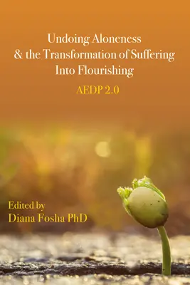Deshacer la soledad y transformar el sufrimiento en prosperidad: Aedp 2.0 - Undoing Aloneness and the Transformation of Suffering Into Flourishing: Aedp 2.0