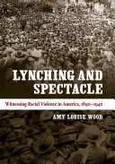 Linchamiento y espectáculo: testigos de la violencia racial en Estados Unidos, 1890-1940 - Lynching and Spectacle: Witnessing Racial Violence in America, 1890-1940