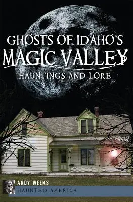 Fantasmas del Valle Mágico de Idaho: fantasmas y leyendas - Ghosts of Idaho's Magic Valley: Hauntings and Lore