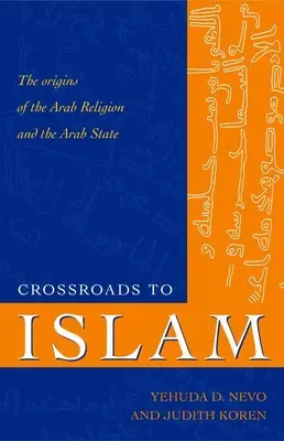 Encrucijada hacia el Islam: Los orígenes de la religión y el Estado árabes - Crossroads to Islam: The Origins of the Arab Religion and the Arab State