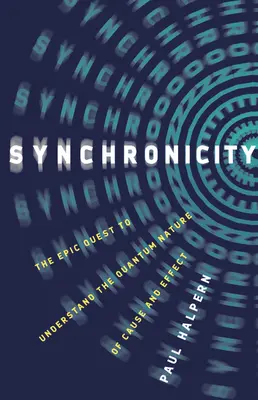 Sincronicidad: La épica búsqueda para comprender la naturaleza cuántica de la causa y el efecto - Synchronicity: The Epic Quest to Understand the Quantum Nature of Cause and Effect