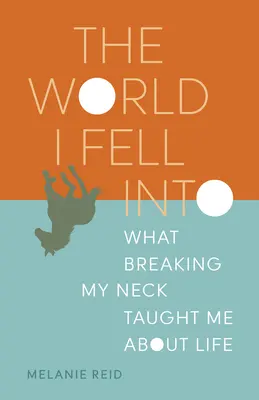 El mundo en el que caí: Lo que romperme el cuello me enseñó sobre la vida - The World I Fell Into: What Breaking My Neck Taught Me about Life