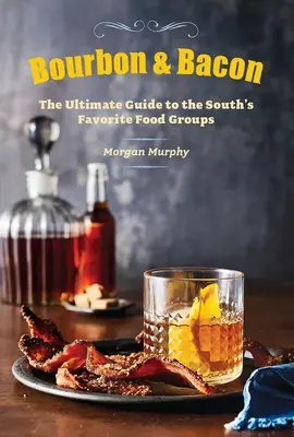 Bourbon & Bacon: La guía definitiva de las comidas favoritas del Sur - Bourbon & Bacon: The Ultimate Guide to the South's Favorite Foods