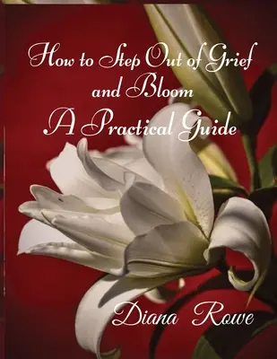 Cómo salir del dolor y florecer: Guía práctica - How to Step Out of Grief and Bloom: A Practical Guide