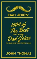 Chistes de padres: 1000 de los mejores (y peores) chistes de padres: Para padres que PIENSAN que son graciosos. - Dad Jokes: 1000 of The Best (and WORST) DAD JOKES: For Dads who THINK they're funny!