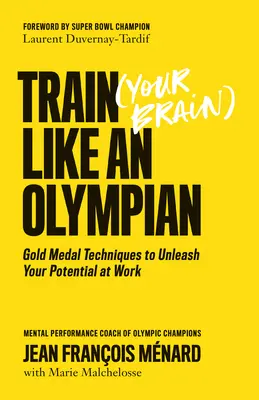 Entrena (tu cerebro) como un olímpico: Técnicas de medalla de oro para liberar su potencial en el trabajo - Train (Your Brain) Like an Olympian: Gold Medal Techniques to Unleash Your Potential at Work