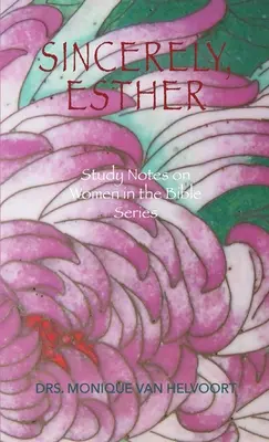 Sinceramente, Ester: Notas de estudio sobre las mujeres en la serie bíblica - Sincerely, Esther: Study Notes on Women in the Bible Series