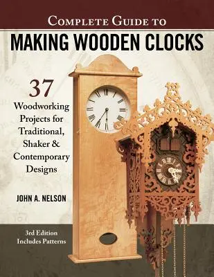 Guía completa para hacer relojes de madera, 3ª edición: 37 Proyectos de Carpintería para Diseños Tradicionales, Shaker y Contemporáneos - Complete Guide to Making Wooden Clocks, 3rd Edition: 37 Woodworking Projects for Traditional, Shaker & Contemporary Designs