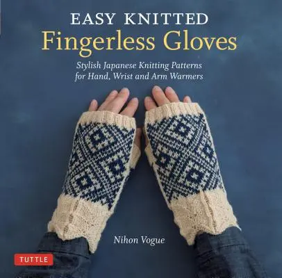 Guantes de punto sin dedos: Patrones japoneses para abrigar manos, muñecas y brazos - Easy Knitted Fingerless Gloves: Stylish Japanese Knitting Patterns for Hand, Wrist and Arm Warmers