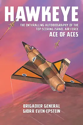 Hawkeye: La apasionante autobiografía del mejor as de ases de la Fuerza Aérea de Israel - Hawkeye: The Enthralling Autobiography of the Top-Scoring Israel Air Force Ace of Aces