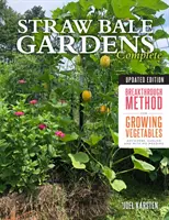 Jardines de balas de paja completos, edición actualizada: Un Método Innovador Para Cultivar Hortalizas En Cualquier Lugar, Antes Y Sin Deshierbar - Straw Bale Gardens Complete, Updated Edition: Breakthrough Method for Growing Vegetables Anywhere, Earlier and with No Weeding