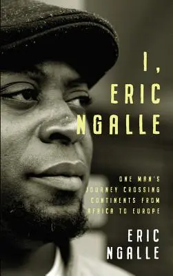 Yo, Eric Ngalle: El viaje de un hombre a través de los continentes de África a Europa - I, Eric Ngalle: One Man's Journey Crossing Continents from Africa to Europe