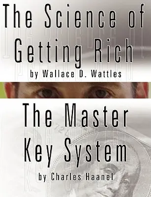 La Ciencia de Hacerse Rico por Wallace D. Wattles Y El Sistema de la Llave Maestra por Charles Haanel - The Science of Getting Rich by Wallace D. Wattles AND The Master Key System by Charles Haanel