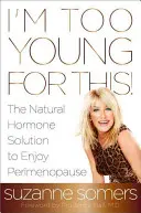 ¡Soy demasiado joven para esto! La solución hormonal natural para disfrutar de la perimenopausia - I'm Too Young for This!: The Natural Hormone Solution to Enjoy Perimenopause