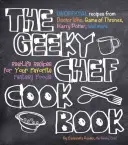 El libro de cocina del chef friki: Recetas reales para tus comidas fantásticas favoritas - Recetas no oficiales de Doctor Who, Juego de Tronos, Harry Potter, - The Geeky Chef Cookbook: Real-Life Recipes for Your Favorite Fantasy Foods - Unofficial Recipes from Doctor Who, Game of Thrones, Harry Potter,