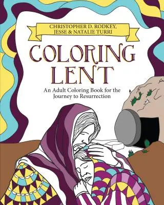 Colorear la Cuaresma: Un libro para colorear para el viaje a la Resurrección - Coloring Lent: An Adult Coloring Book for the Journey to Resurrection