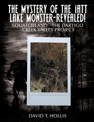 El Misterio del Monstruo del Lago Iatt-Revelado!: Squatchland - El proyecto del valle Dartigo Creek - The Mystery of the Iatt Lake Monster-Revealed!: Squatchland-The Dartigo Creek Valley Project