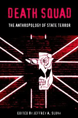 Escuadrón de la muerte: La antropología del terror de Estado - Death Squad: The Anthropology of State Terror