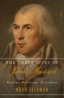 Las tres vidas de James Madison: Genio, Partidario, Presidente - The Three Lives of James Madison: Genius, Partisan, President