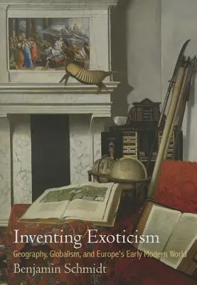 Inventar el exotismo: Geografía, globalismo y el primer mundo moderno europeo - Inventing Exoticism: Geography, Globalism, and Europe's Early Modern World