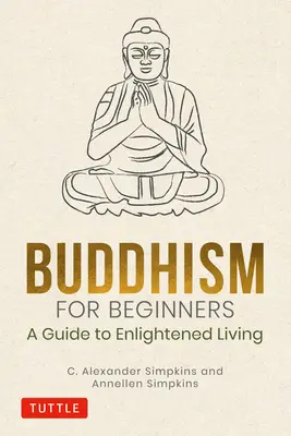 Budismo para principiantes: Guía para una vida iluminada - Buddhism for Beginners: A Guide to Enlightened Living
