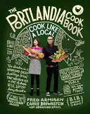 El libro de cocina de Portlandia: Cook Like a Local - The Portlandia Cookbook: Cook Like a Local