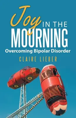 Alegría en el duelo: Superar el trastorno bipolar - Joy in the Mourning: Overcoming Bipolar Disorder