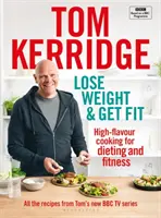 Pierde peso y ponte en forma: Todas las recetas de la serie de cocina de Tom en la BBC - Lose Weight & Get Fit: All of the Recipes from Tom's BBC Cookery Series