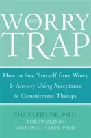 La trampa de la preocupación: Cómo liberarse de la preocupación y la ansiedad mediante la terapia de aceptación y compromiso - The Worry Trap: How to Free Yourself from Worry & Anxiety Using Acceptance and Commitment Therapy